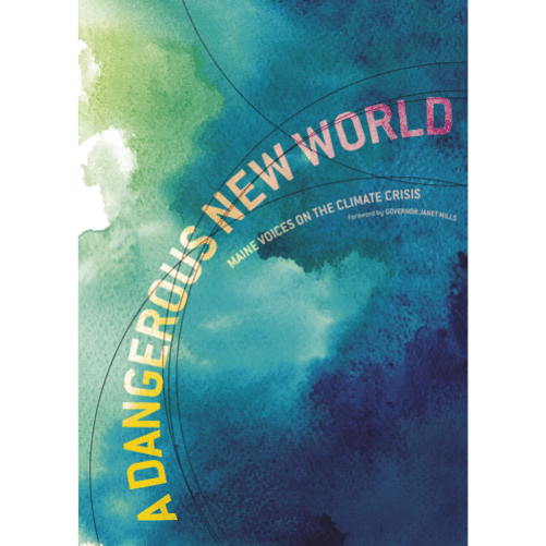 A Dangerous New World: Maine Voices on the Climate Crisis - PMA Store at the Portland Museum of Art, Maine