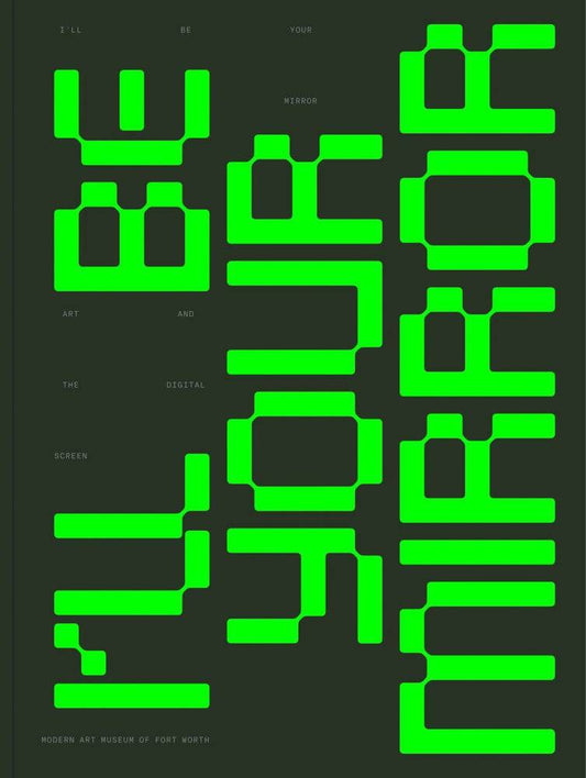 I’ll Be Your Mirror: Art and the Digital Screen by Alison Hearst, Marla Price, Omar Kholeif, Tina Rivers Ryan, John Suler - PMA Store at the Portland Museum of Art, Maine
