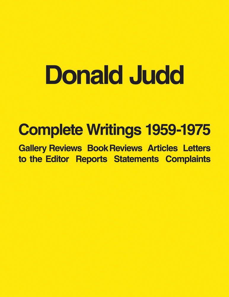 Donald Judd: Complete Writings 1959–1975: Gallery Reviews, Book Reviews, Articles, Letters to the Editor, Reports, Statements, Complaints cover image