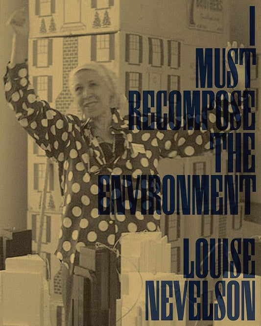Louise Nevelson: I Must Recompose the Environment cover image