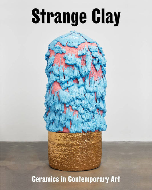 ARTBOOK | D.A.P. - Strange Clay: Ceramics in Contemporary Art - PMA Store at the Portland Museum of Art, Maine